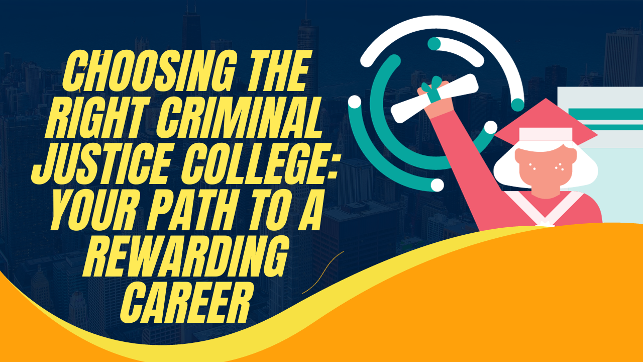Choosing the Right Criminal Justice College: Your Path to a Rewarding Career
