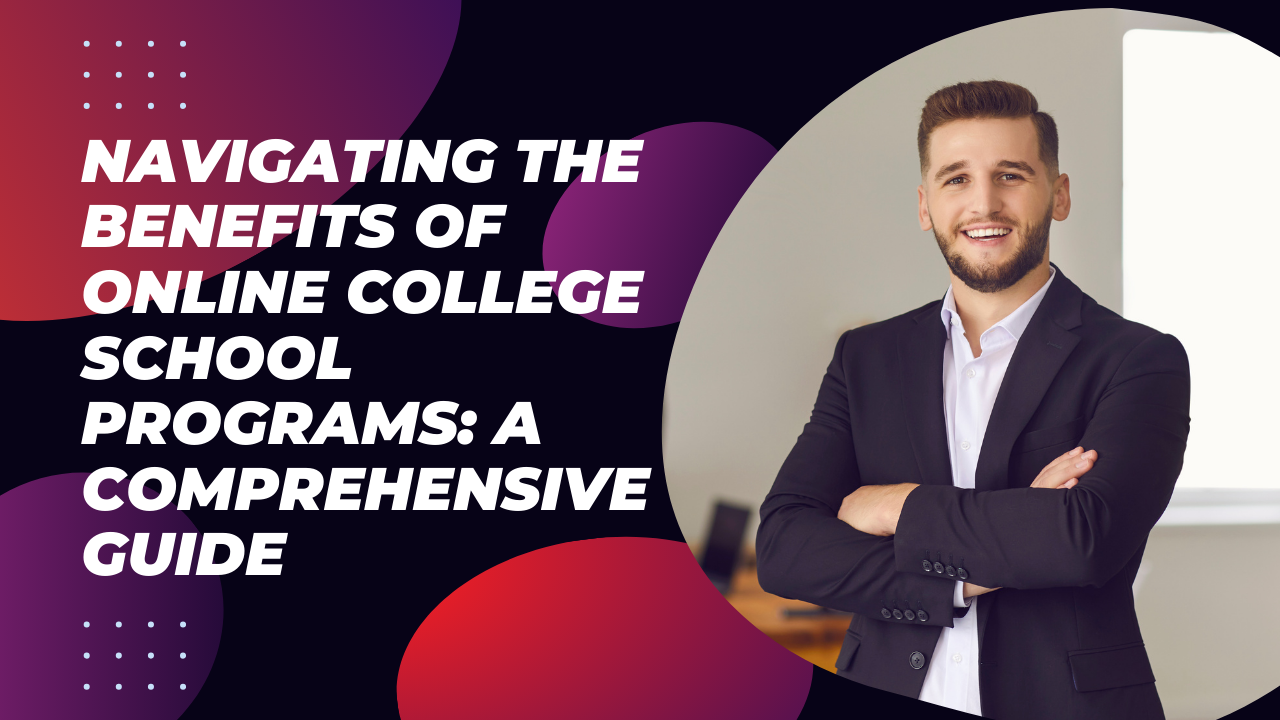 Navigating the Benefits of Online College School Programs A Comprehensive Guide