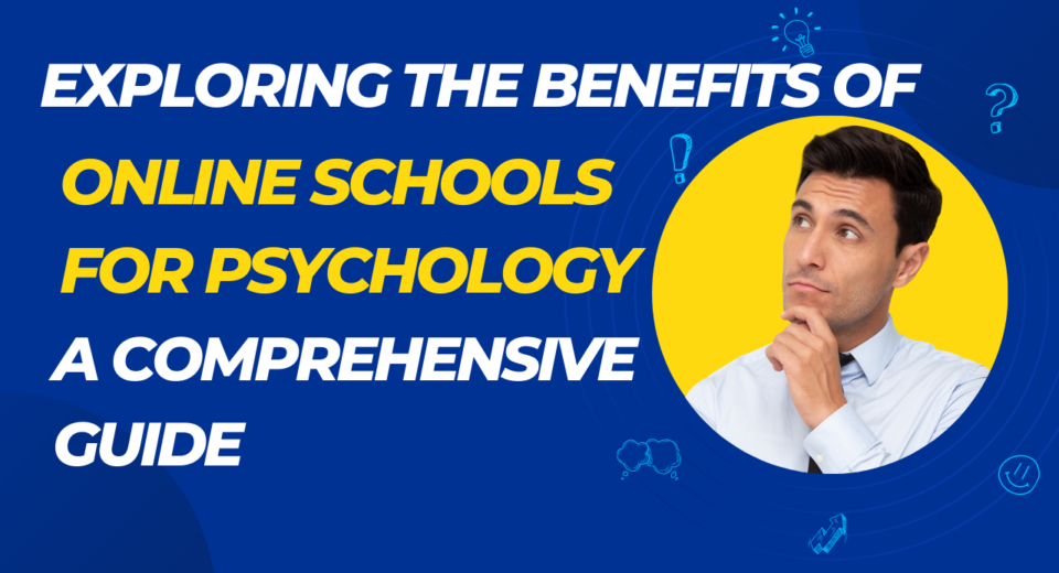 Exploring the Benefits of Online Schools for Psychology: A Comprehensive Guide
