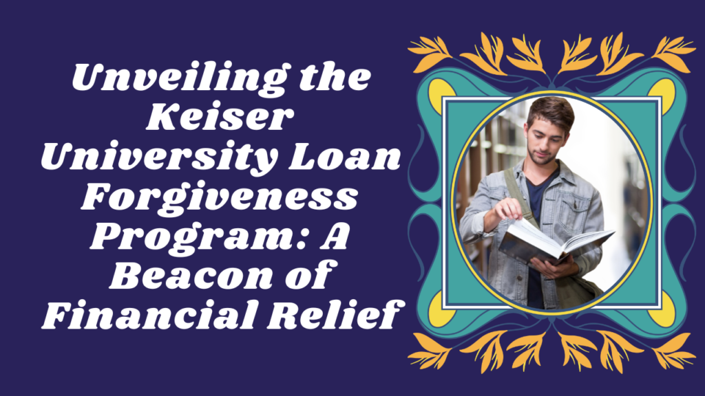Unveiling the Keiser University Loan Forgiveness Program: A Beacon of Financial Relief