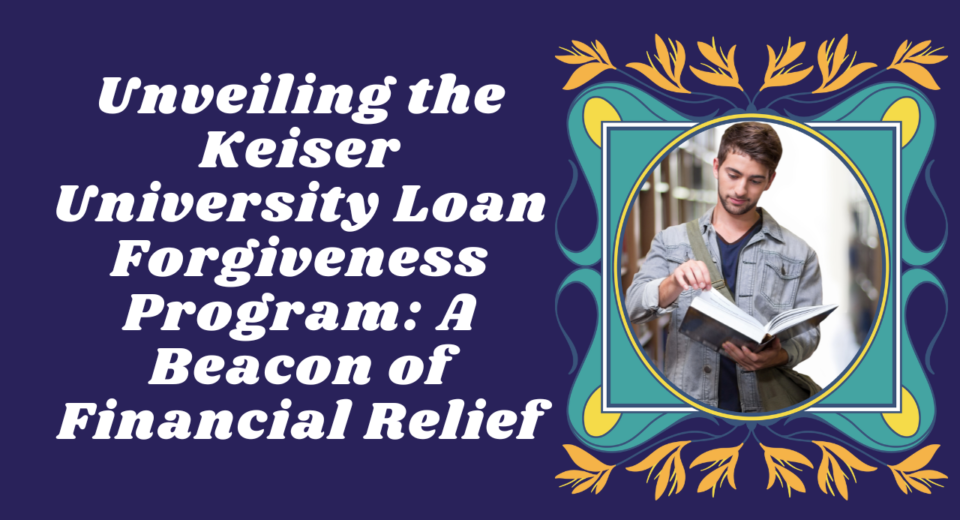 Unveiling the Keiser University Loan Forgiveness Program: A Beacon of Financial Relief